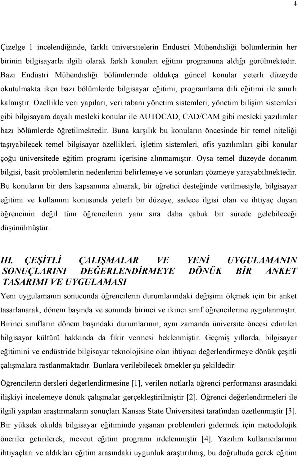 Özellikle veri yapıları, veri tabanı yönetim sistemleri, yönetim bilişim sistemleri gibi bilgisayara dayalı mesleki konular ile AUTOCAD, CAD/CAM gibi mesleki yazılımlar bazı bölümlerde