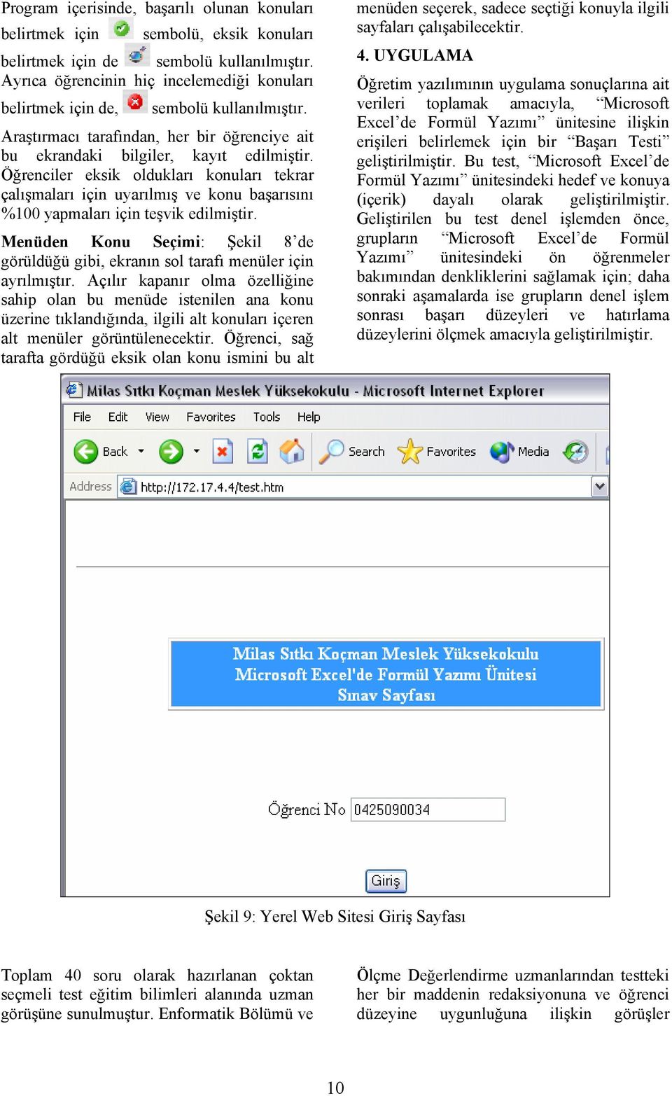 Öğrenciler eksik oldukları konuları tekrar çalışmaları için uyarılmış ve konu başarısını %100 yapmaları için teşvik edilmiştir.