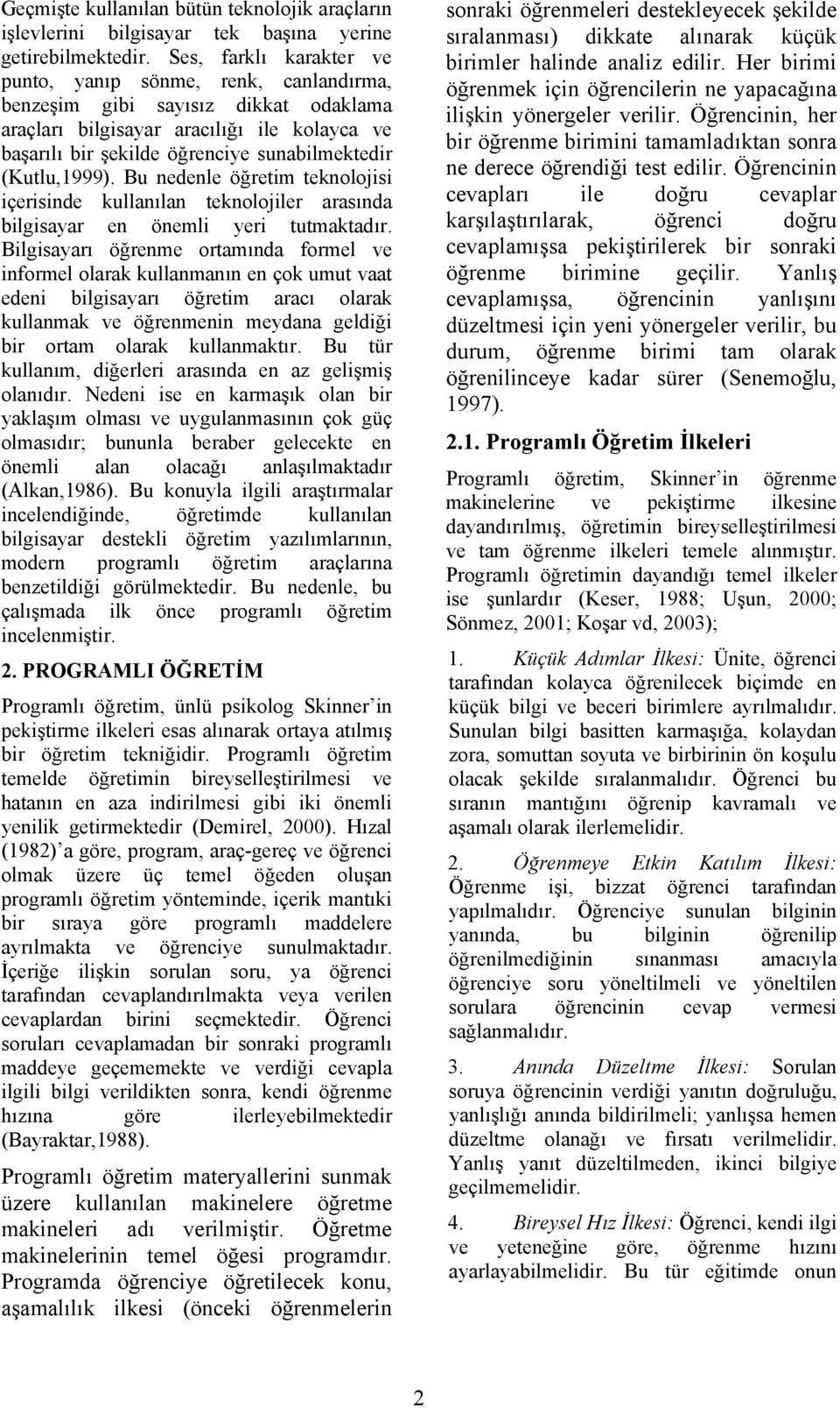 (Kutlu,1999). Bu nedenle öğretim teknolojisi içerisinde kullanılan teknolojiler arasında bilgisayar en önemli yeri tutmaktadır.