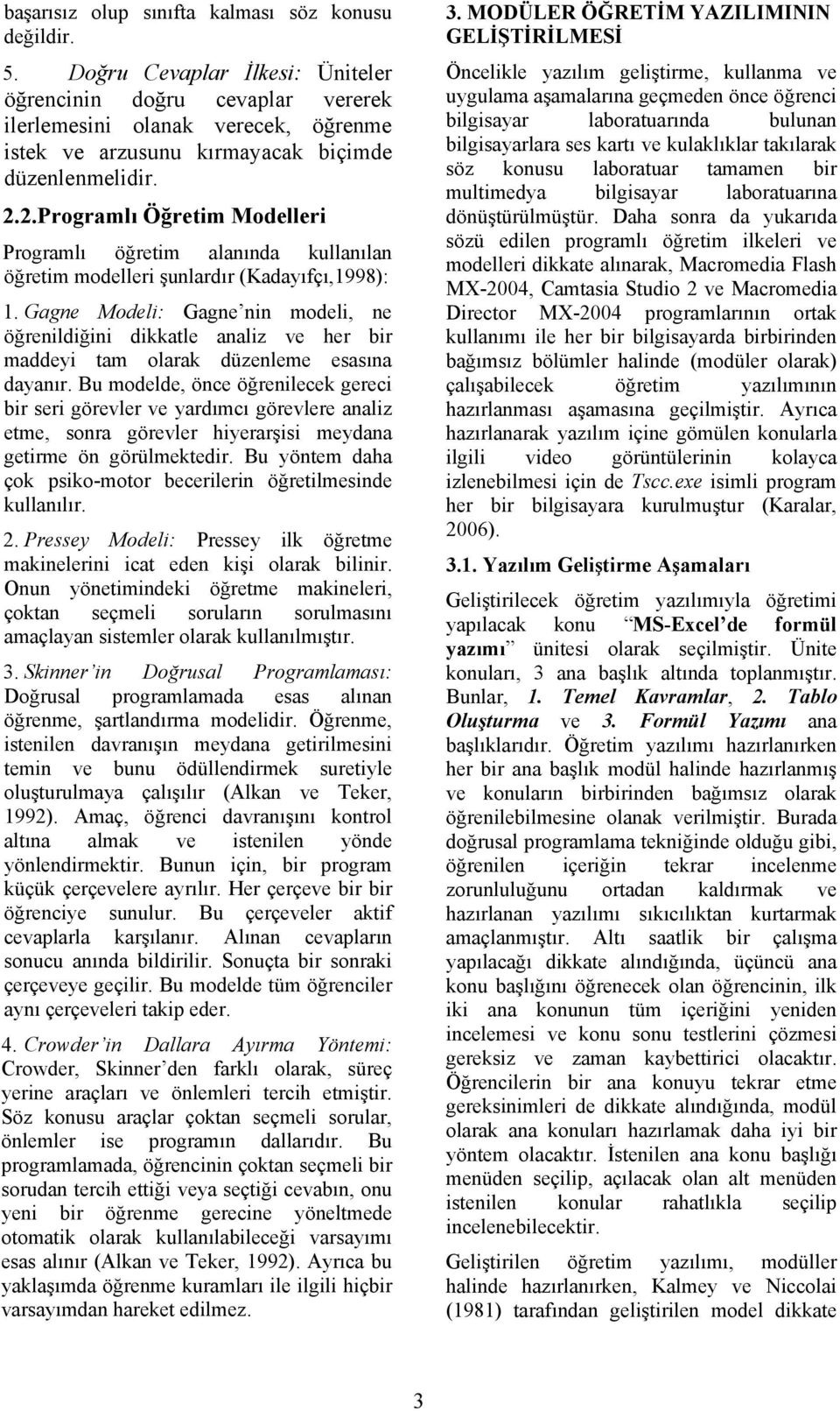 2.Programlı Öğretim Modelleri Programlı öğretim alanında kullanılan öğretim modelleri şunlardır (Kadayıfçı,1998): 1.