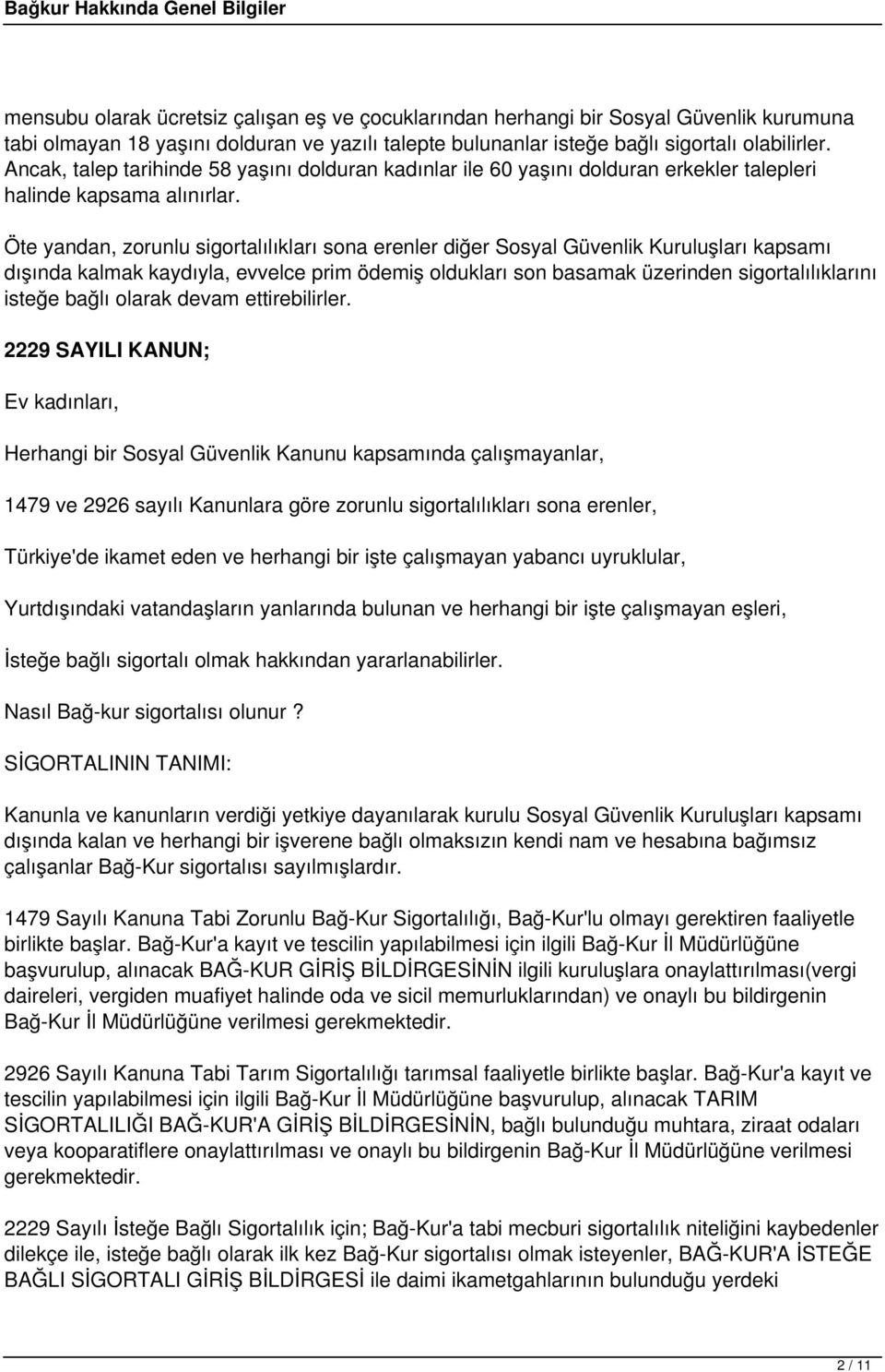 Öte yandan, zorunlu sigortalılıkları sona erenler diğer Sosyal Güvenlik Kuruluşları kapsamı dışında kalmak kaydıyla, evvelce prim ödemiş oldukları son basamak üzerinden sigortalılıklarını isteğe