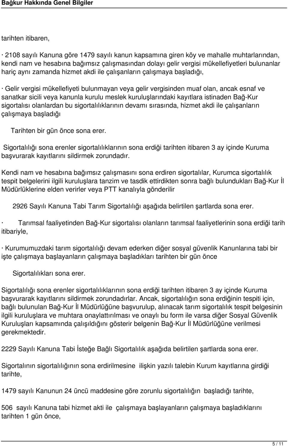 kurulu meslek kuruluşlarındaki kayıtlara istinaden Bağ-Kur sigortalısı olanlardan bu sigortalılıklarının devamı sırasında, hizmet akdi ile çalışanların çalışmaya başladığı Tarihten bir gün önce sona