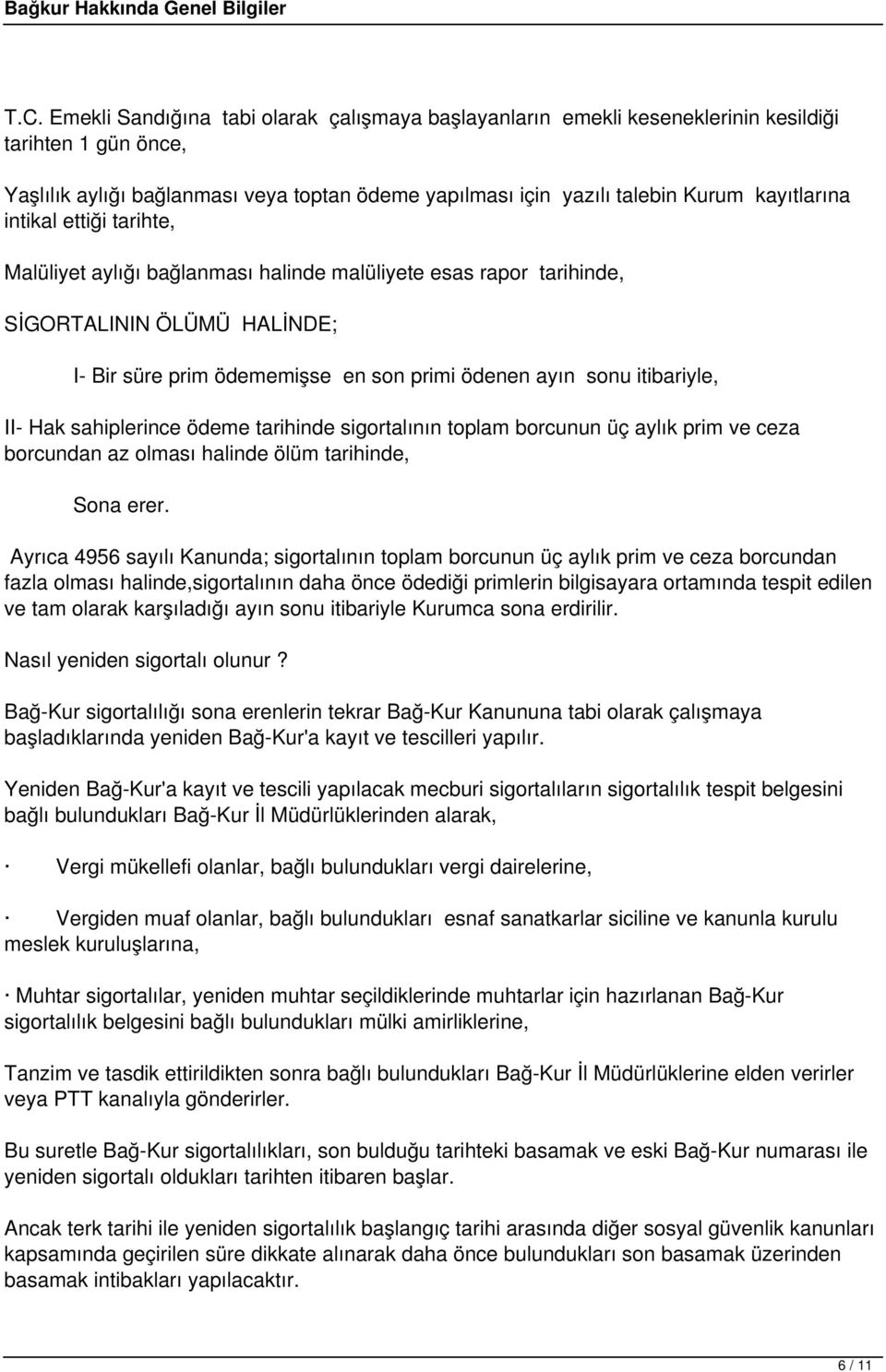 itibariyle, II- Hak sahiplerince ödeme tarihinde sigortalının toplam borcunun üç aylık prim ve ceza borcundan az olması halinde ölüm tarihinde, Sona erer.