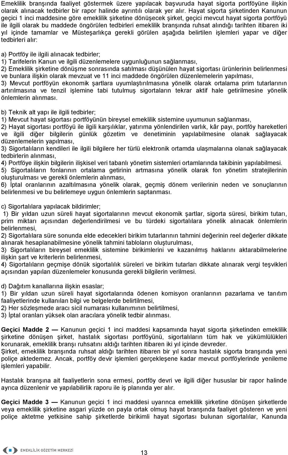 branşında ruhsat alındığı tarihten itibaren iki yıl içinde tamamlar ve Müsteşarlıkça gerekli görülen aşağıda belirtilen işlemleri yapar ve diğer tedbirleri alır: a) Portföy ile ilgili alınacak