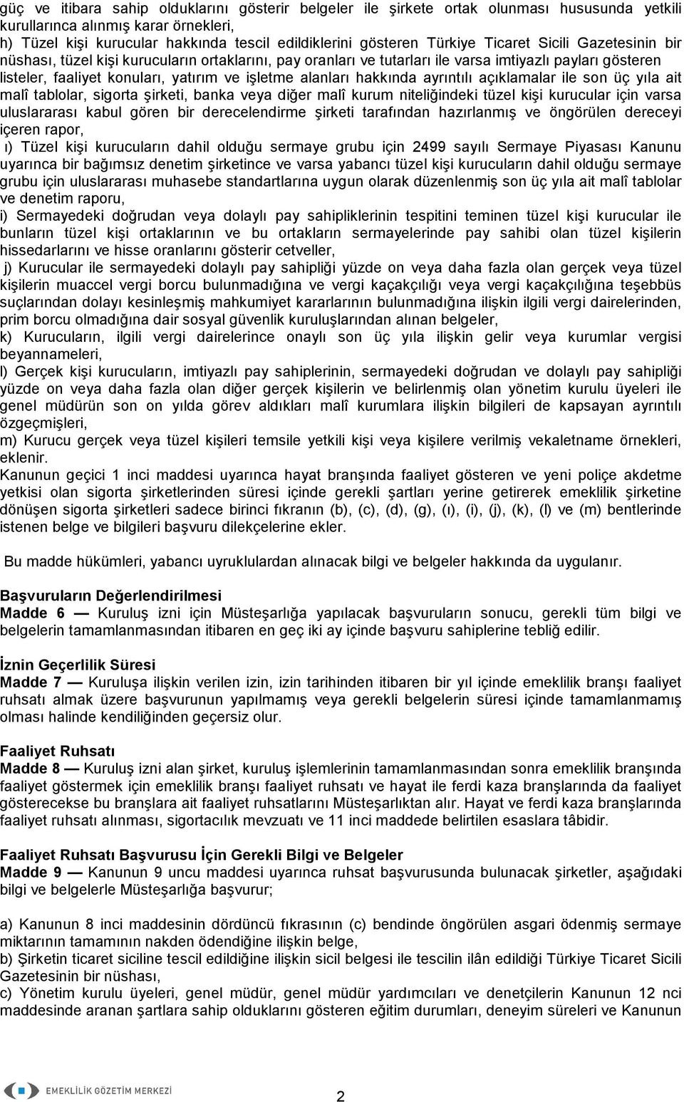 alanları hakkında ayrıntılı açıklamalar ile son üç yıla ait malî tablolar, sigorta şirketi, banka veya diğer malî kurum niteliğindeki tüzel kişi kurucular için varsa uluslararası kabul gören bir