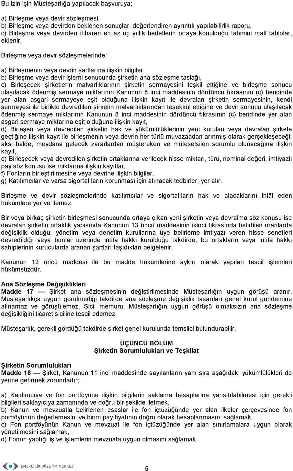 Birleşme veya devir sözleşmelerinde; a) Birleşmenin veya devrin şartlarına ilişkin bilgiler, b) Birleşme veya devir işlemi sonucunda şirketin ana sözleşme taslağı, c) Birleşecek şirketlerin