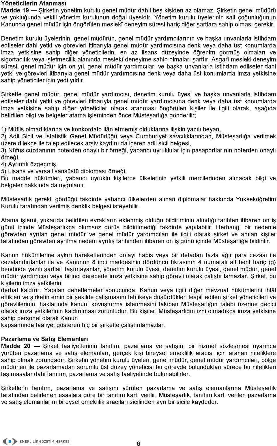 Denetim kurulu üyelerinin, genel müdürün, genel müdür yardımcılarının ve başka unvanlarla istihdam edilseler dahi yetki ve görevleri itibarıyla genel müdür yardımcısına denk veya daha üst konumlarda