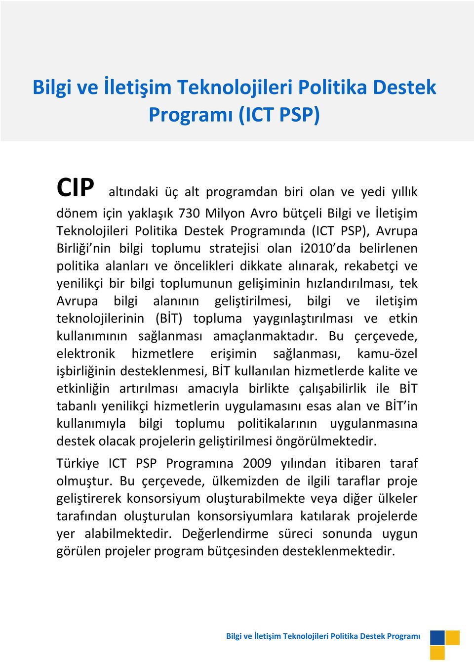 toplumunun gelişiminin hızlandırılması, tek Avrupa bilgi alanının geliştirilmesi, bilgi ve iletişim teknolojilerinin (BİT) topluma yaygınlaştırılması ve etkin kullanımının sağlanması amaçlanmaktadır.