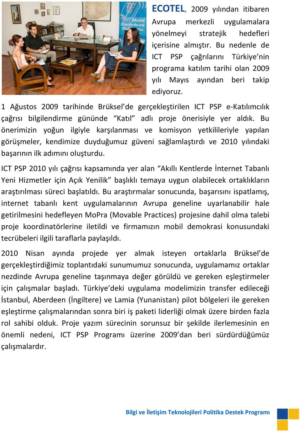 1 Ağustos 2009 tarihinde Brüksel de gerçekleştirilen ICT PSP e-katılımcılık çağrısı bilgilendirme gününde Katıl adlı proje önerisiyle yer aldık.