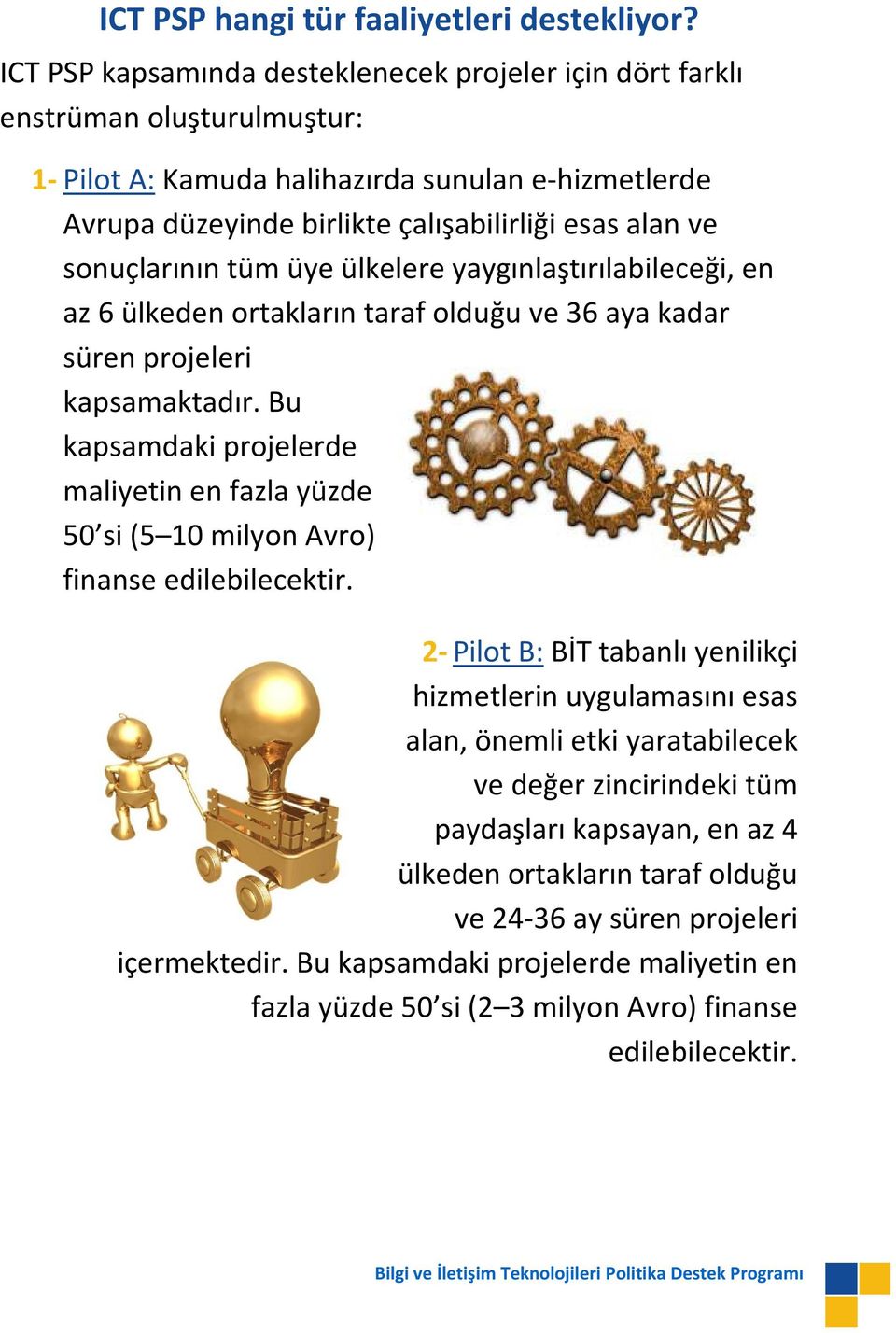 sonuçlarının tüm üye ülkelere yaygınlaştırılabileceği, en az 6 ülkeden ortakların taraf olduğu ve 36 aya kadar süren projeleri kapsamaktadır.