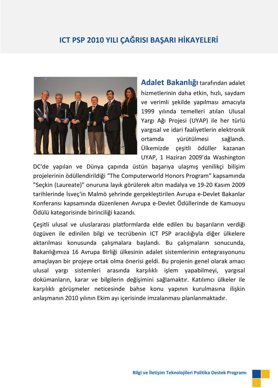 Ülkemizde çeşitli ödüller kazanan UYAP, 1 Haziran 2009 da Washington DC'de yapılan ve Dünya çapında üstün başarıya ulaşmış yenilikçi bilişim projelerinin ödüllendirildiği The Computerworld Honors