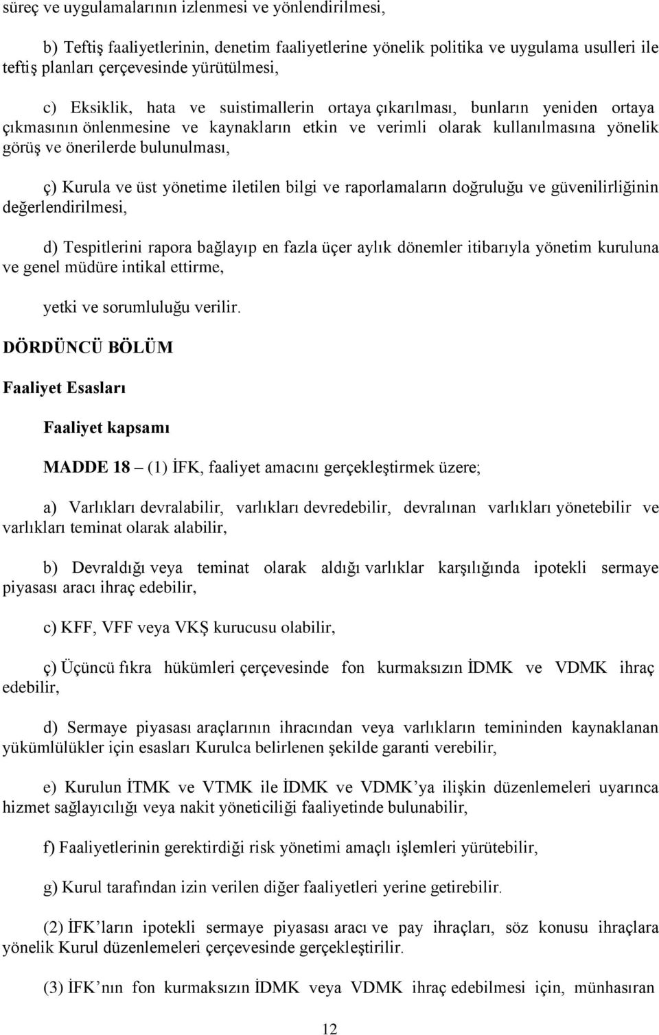 Kurula ve üst yönetime iletilen bilgi ve raporlamaların doğruluğu ve güvenilirliğinin değerlendirilmesi, d) Tespitlerini rapora bağlayıp en fazla üçer aylık dönemler itibarıyla yönetim kuruluna ve