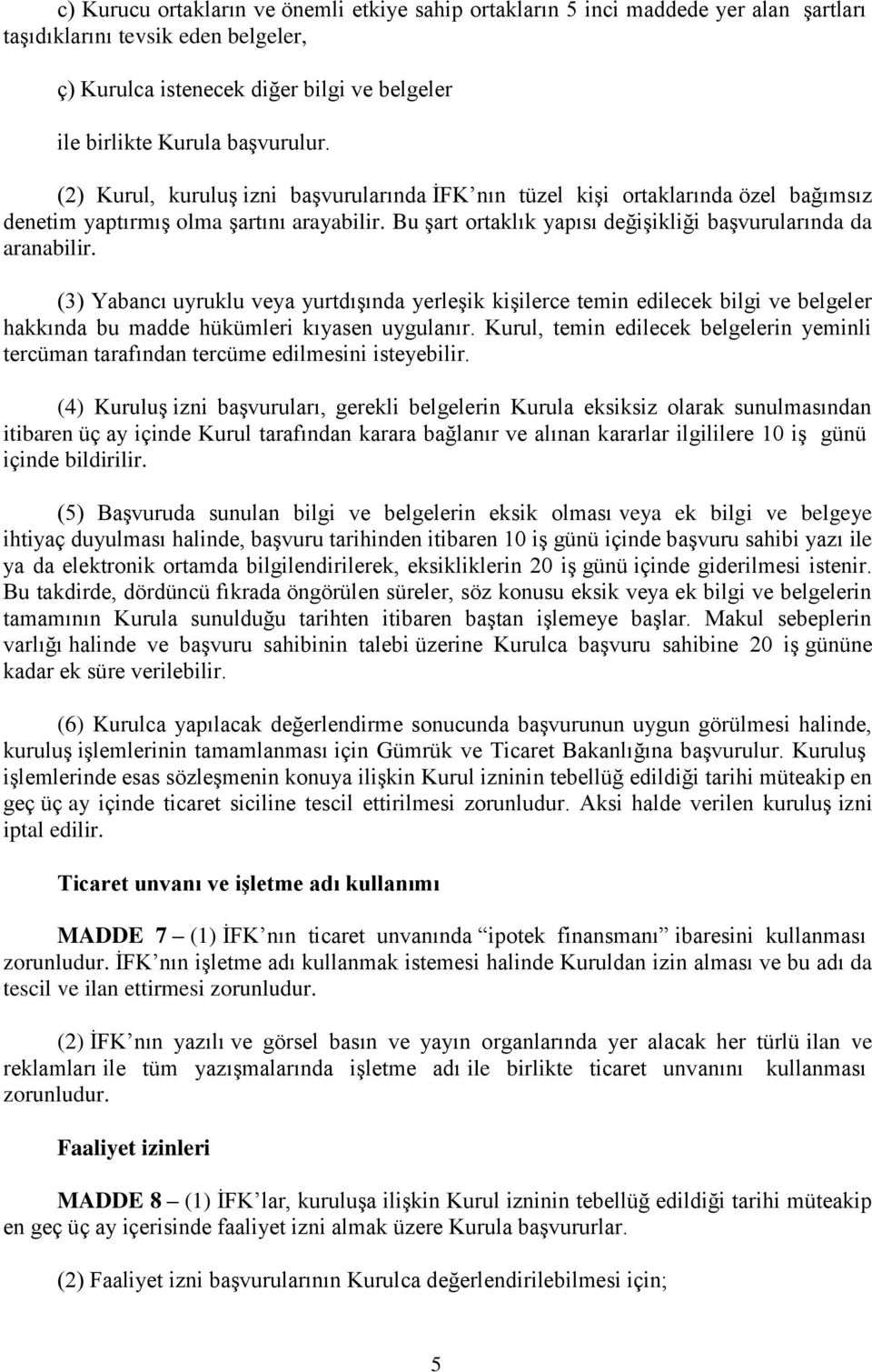 (3) Yabancı uyruklu veya yurtdışında yerleşik kişilerce temin edilecek bilgi ve belgeler hakkında bu madde hükümleri kıyasen uygulanır.