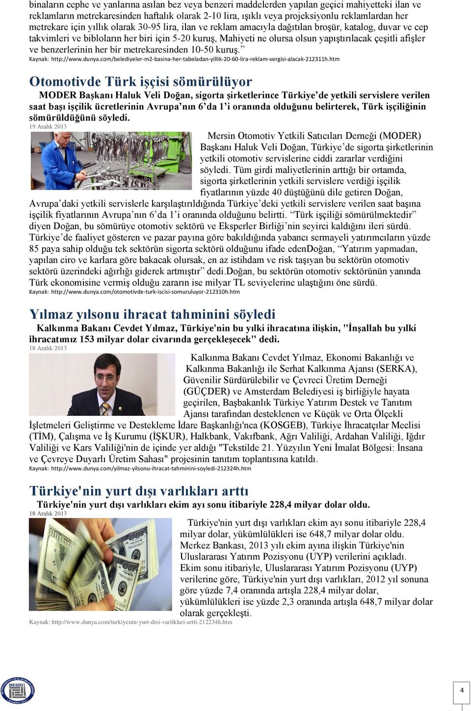 çeşitli afişler ve benzerlerinin her bir metrekaresinden 10-50 kuruş. Kaynak: http://www.dunya.com/belediyeler-m2-basina-her-tabeladan-yillik-20-60-lira-reklam-vergisi-alacak-212311h.