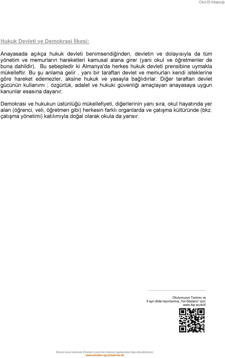 Bu şu anlama gelir, yani bir taraftan devlet ve memurları kendi isteklerine göre hareket edemezler, aksine hukuk ve yasayla bağlıdırlar.