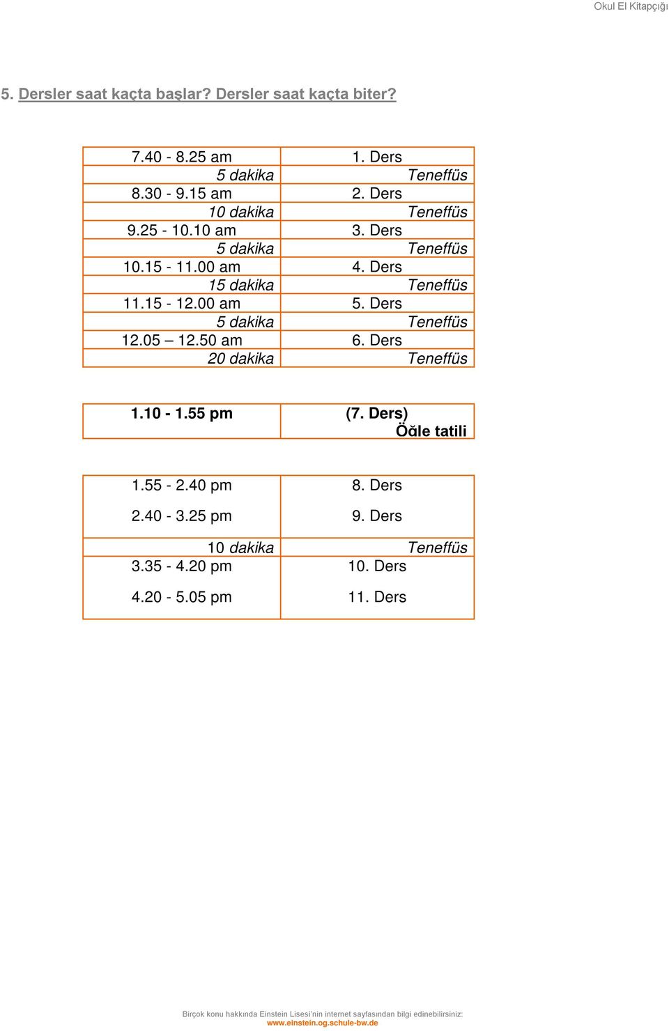 15-12.00 am 5. Ders 5 dakika Teneffüs 12.05 12.50 am 6. Ders 20 dakika Teneffüs 1.10-1.55 pm (7.