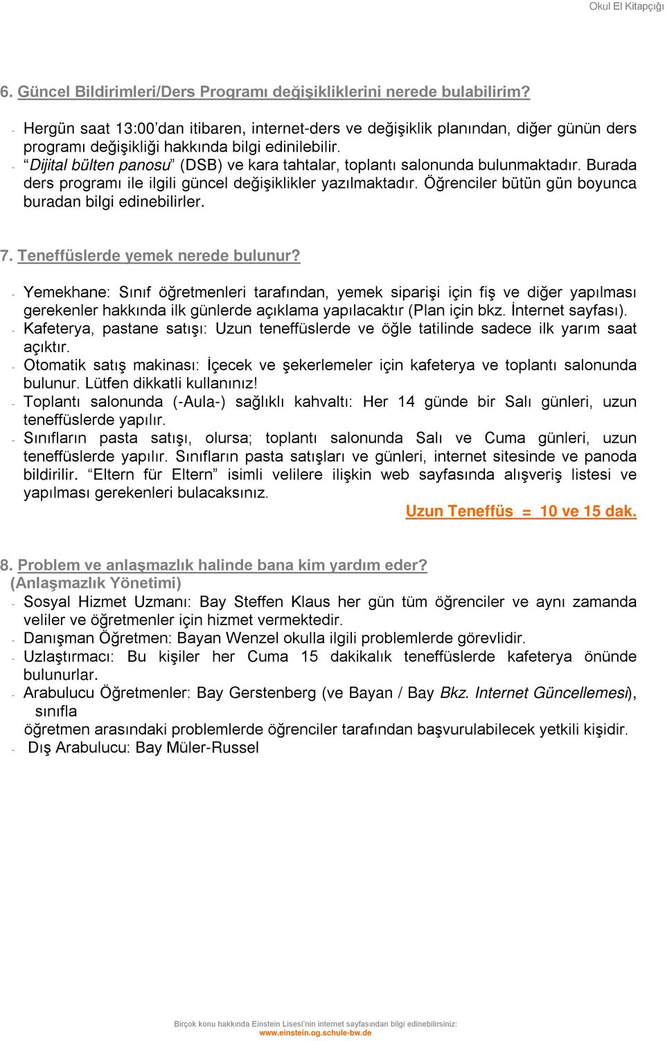 - Dijital bülten panosu (DSB) ve kara tahtalar, toplantı salonunda bulunmaktadır. Burada ders programı ile ilgili güncel değişiklikler yazılmaktadır.