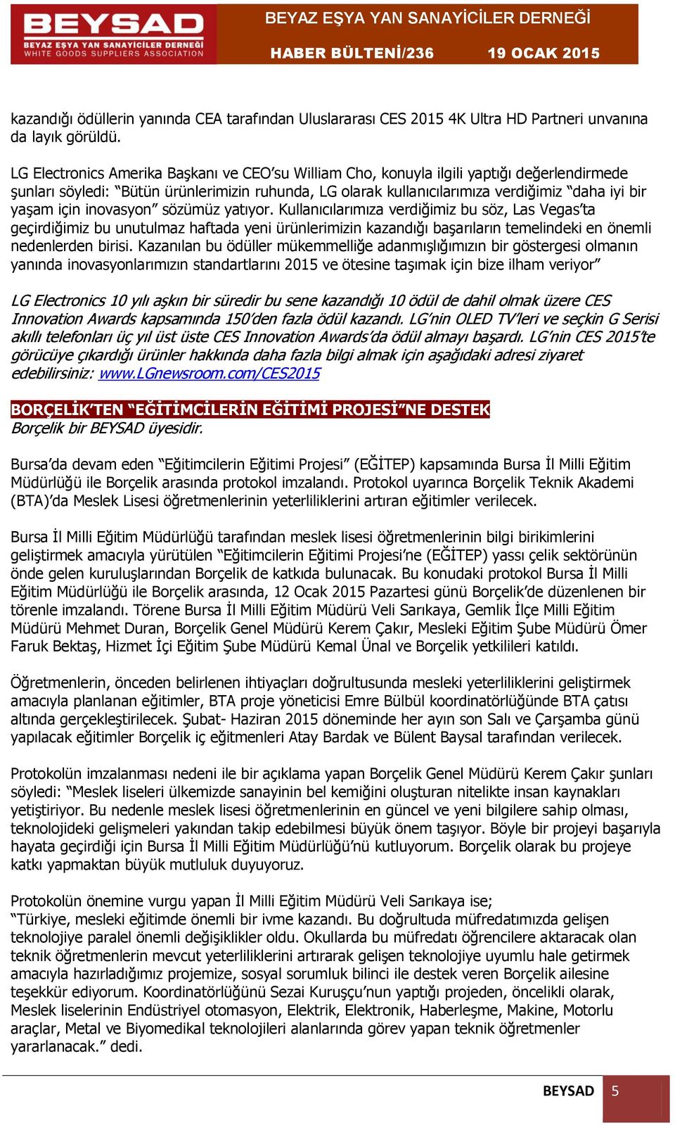 için inovasyon sözümüz yatıyor. Kullanıcılarımıza verdiğimiz bu söz, Las Vegas ta geçirdiğimiz bu unutulmaz haftada yeni ürünlerimizin kazandığı başarıların temelindeki en önemli nedenlerden birisi.