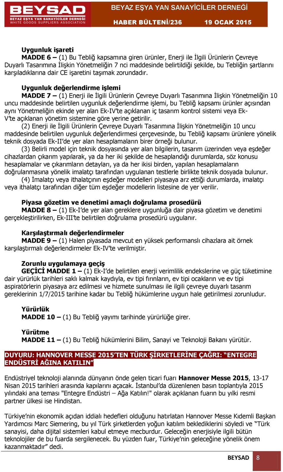 Uygunluk değerlendirme işlemi MADDE 7 (1) Enerji ile İlgili Ürünlerin Çevreye Duyarlı Tasarımına İlişkin Yönetmeliğin 10 uncu maddesinde belirtilen uygunluk değerlendirme işlemi, bu Tebliğ kapsamı