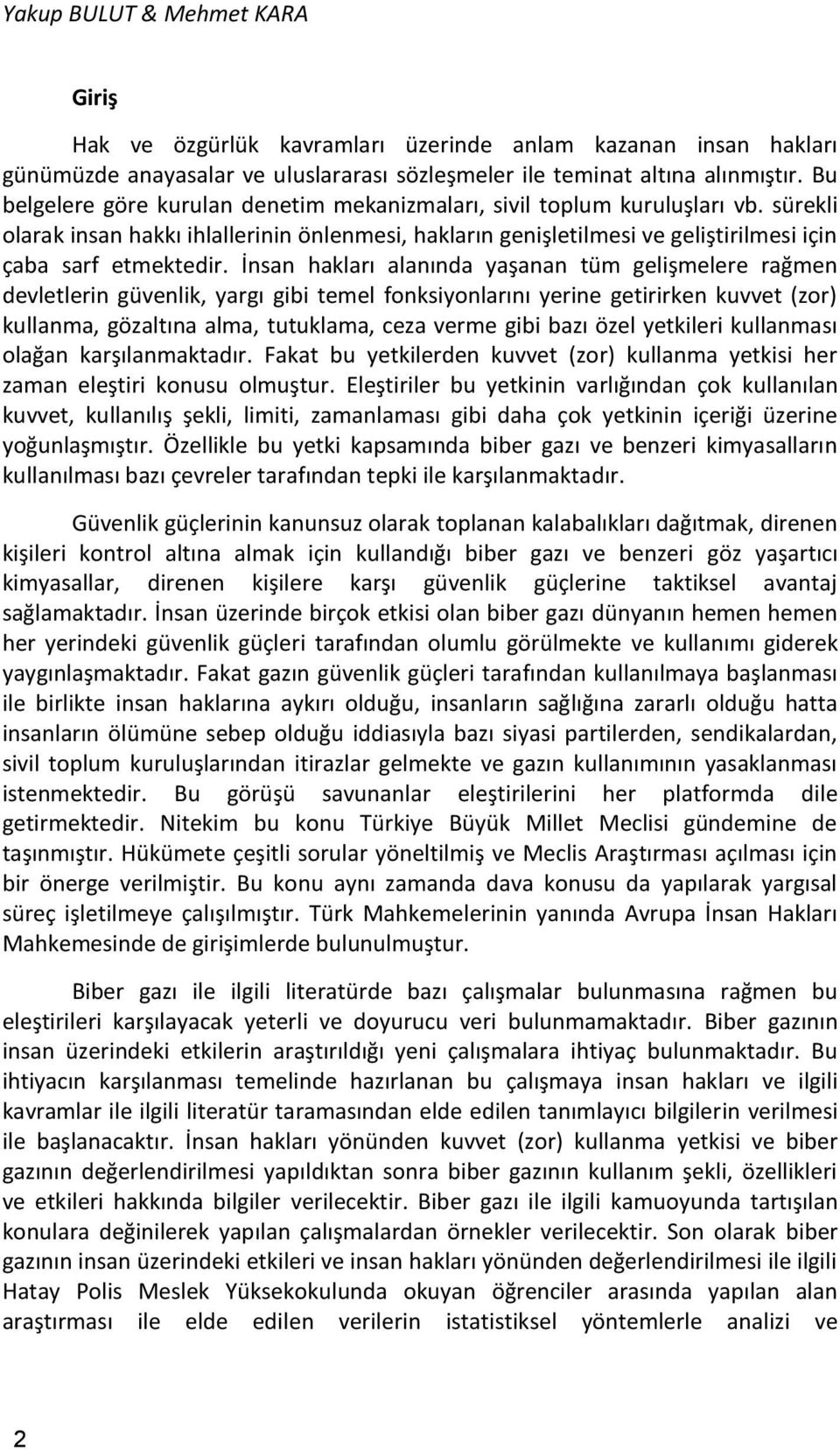 İnsan hakları alanında yaşanan tüm gelişmelere rağmen devletlerin güvenlik, yargı gibi temel fonksiyonlarını yerine getirirken kuvvet (zor) kullanma, gözaltına alma, tutuklama, ceza verme gibi bazı