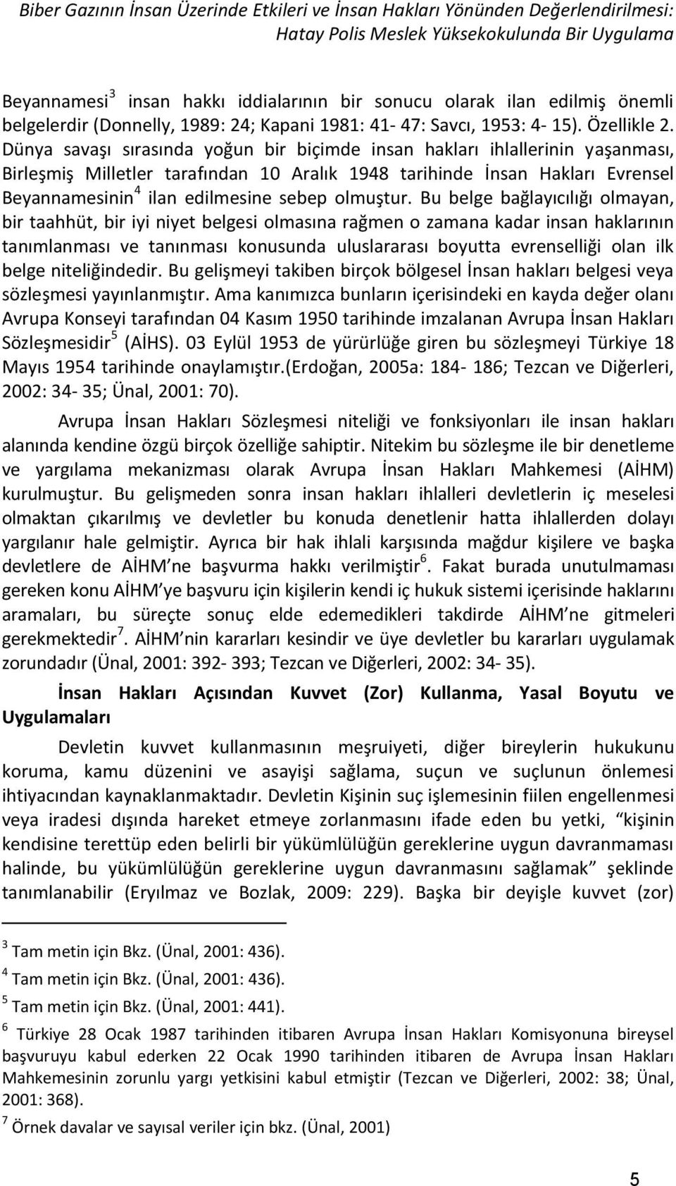 Dünya savaşı sırasında yoğun bir biçimde insan hakları ihlallerinin yaşanması, Birleşmiş Milletler tarafından 10 Aralık 1948 tarihinde İnsan Hakları Evrensel Beyannamesinin 4 ilan edilmesine sebep