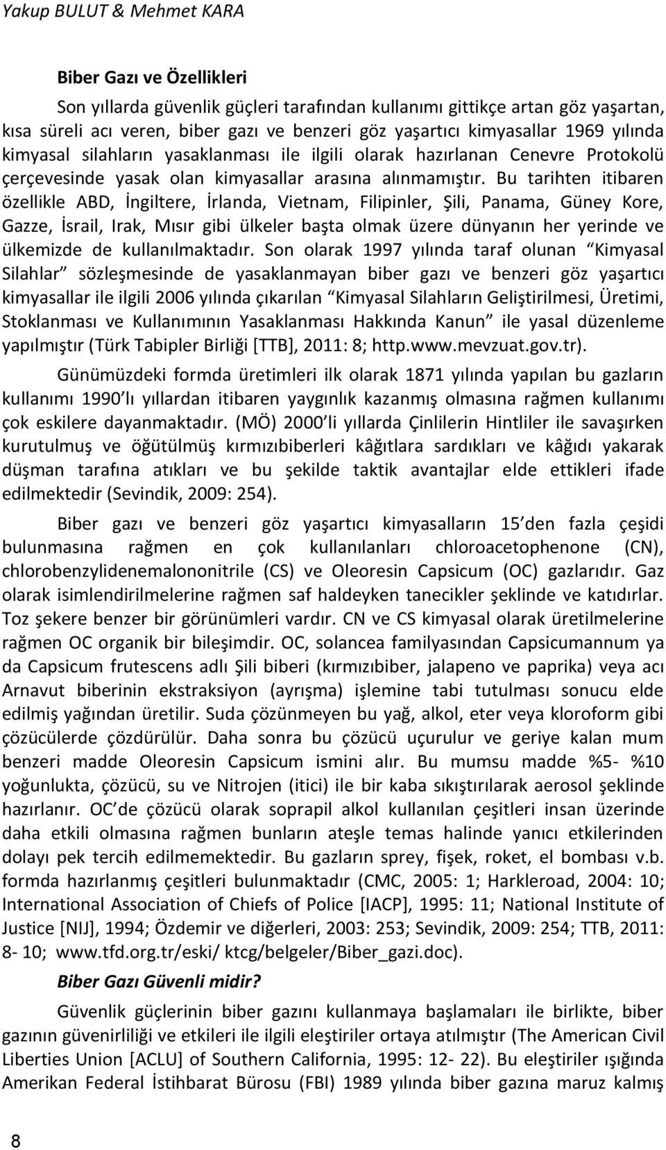 Bu tarihten itibaren özellikle ABD, İngiltere, İrlanda, Vietnam, Filipinler, Şili, Panama, Güney Kore, Gazze, İsrail, Irak, Mısır gibi ülkeler başta olmak üzere dünyanın her yerinde ve ülkemizde de