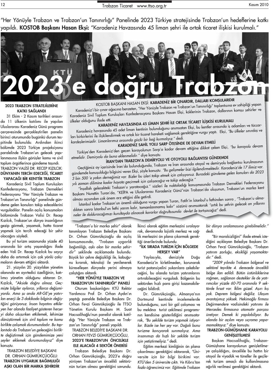 2023 e doğru Trabzon 2023 TRABZON STRATEJİLERİNE KATKI SAĞLANDI 31 Ekim - 2 Kasım tarihleri arasında 11 ülkenin katılımı ile yapılan Uluslararası Karadeniz Günü programı çerçevesinde gerçekleştirilen