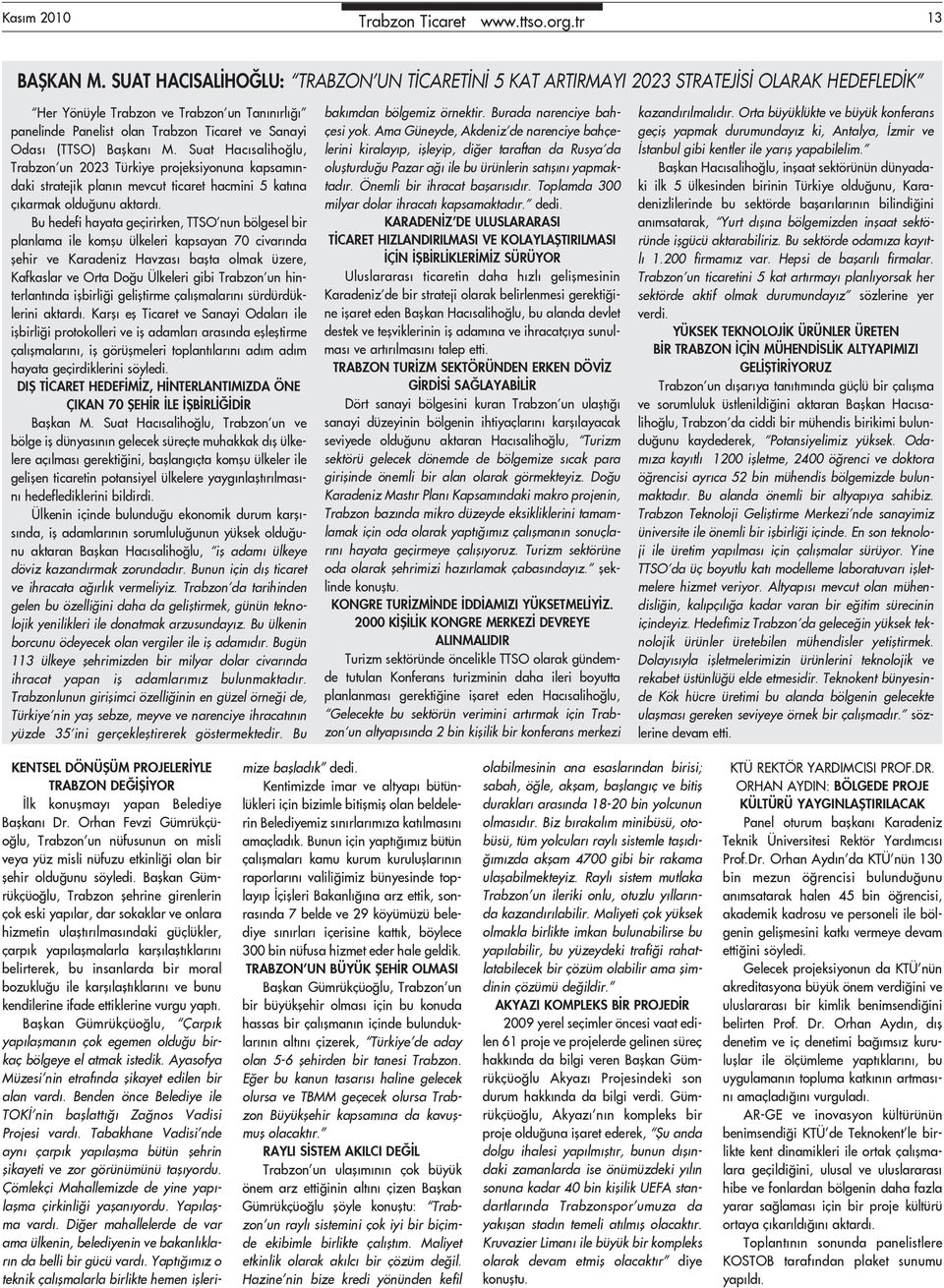 (TTSO) Başkanı M. Suat Hacısalihoğlu, Trabzon un 2023 Türkiye projeksiyonuna kapsamındaki stratejik planın mevcut ticaret hacmini 5 katına çıkarmak olduğunu aktardı.