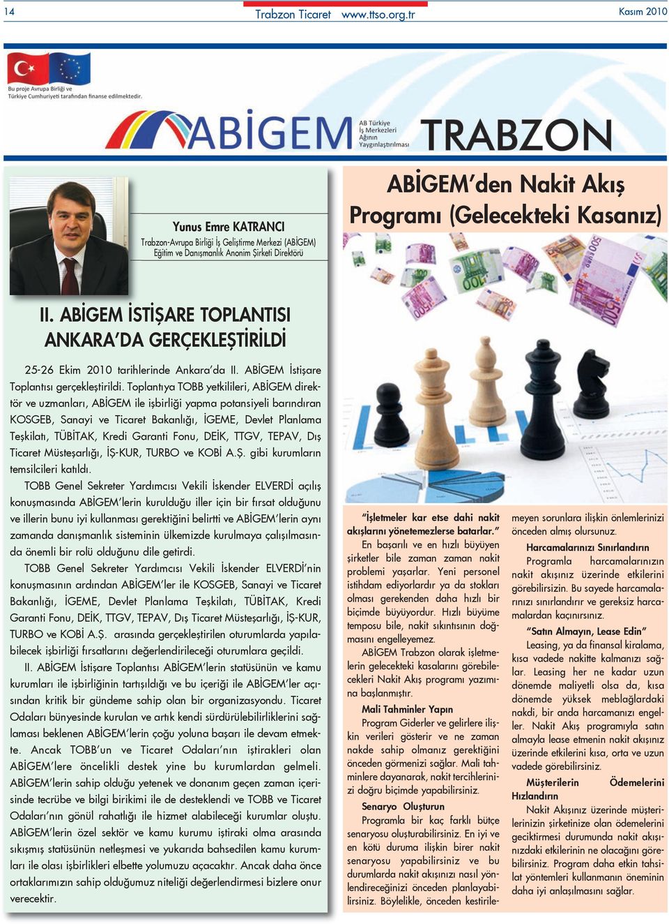 ABİGEM İSTİŞARE TOPLANTISI ANKARA DA GERÇEKLEŞTİRİLDİ 25-26 Ekim 2010 tarihlerinde Ankara da II. ABİGEM İstişare Toplantısı gerçekleştirildi.