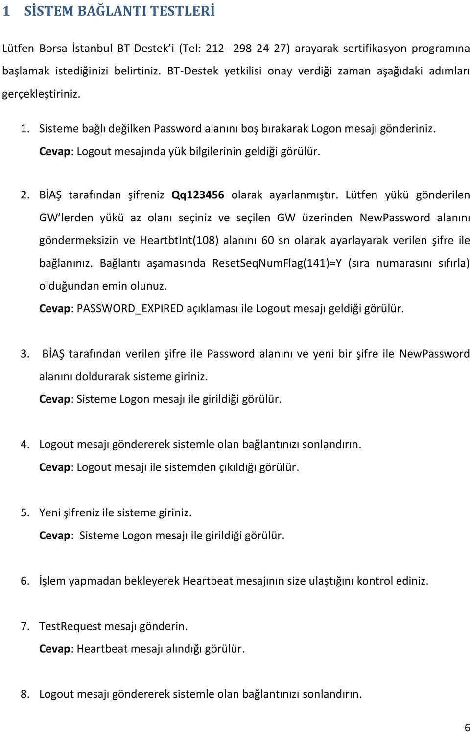 olarak ayarlanmıştır Lütfen yükü gönderilen GW lerden yükü az olanı seçiniz ve seçilen GW üzerinden NewPassword alanını göndermeksizin ve HeartbtInt(108) alanını 60 sn olarak ayarlayarak verilen