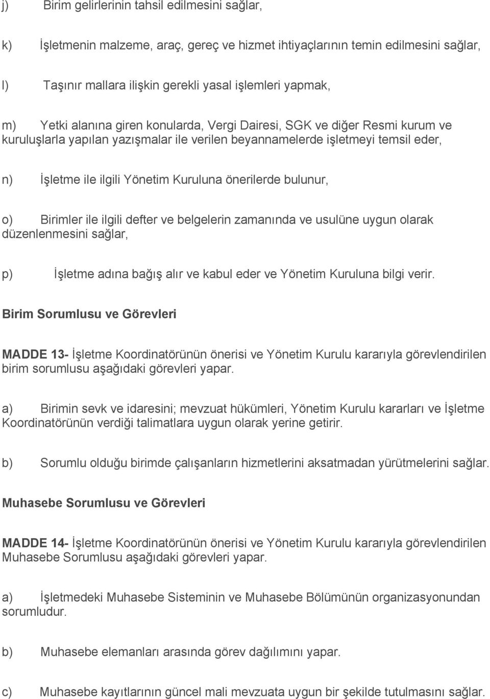 önerilerde bulunur, o) Birimler ile ilgili defter ve belgelerin zamanında ve usulüne uygun olarak düzenlenmesini sağlar, p) İşletme adına bağış alır ve kabul eder ve Yönetim Kuruluna bilgi verir.