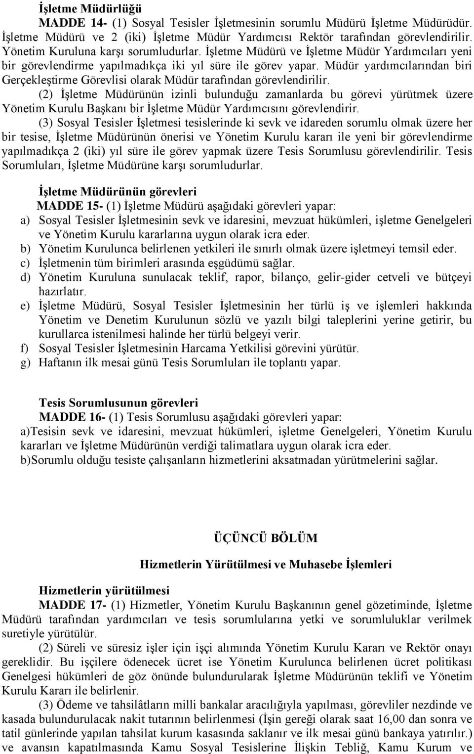 Müdür yardımcılarından biri Gerçekleştirme Görevlisi olarak Müdür tarafından görevlendirilir.