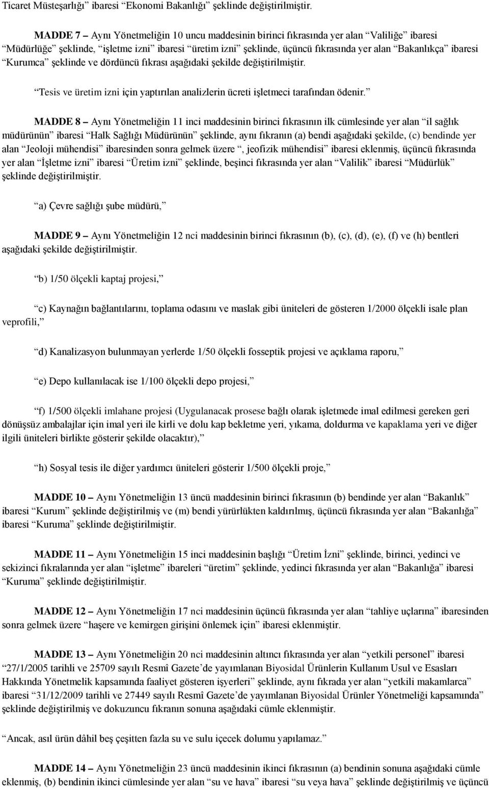 Kurumca şeklinde ve dördüncü fıkrası aşağıdaki şekilde değiştirilmiştir. Tesis ve üretim izni için yaptırılan analizlerin ücreti işletmeci tarafından ödenir.