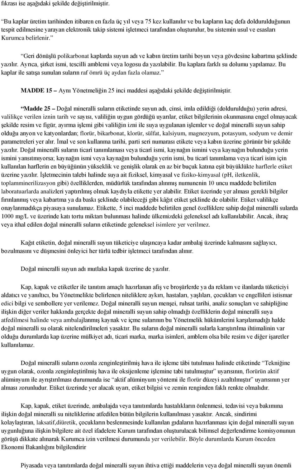 oluşturulur, bu sistemin usul ve esasları Kurumca belirlenir. Geri dönüşlü polikarbonat kaplarda suyun adı ve kabın üretim tarihi boyun veya gövdesine kabartma şeklinde yazılır.