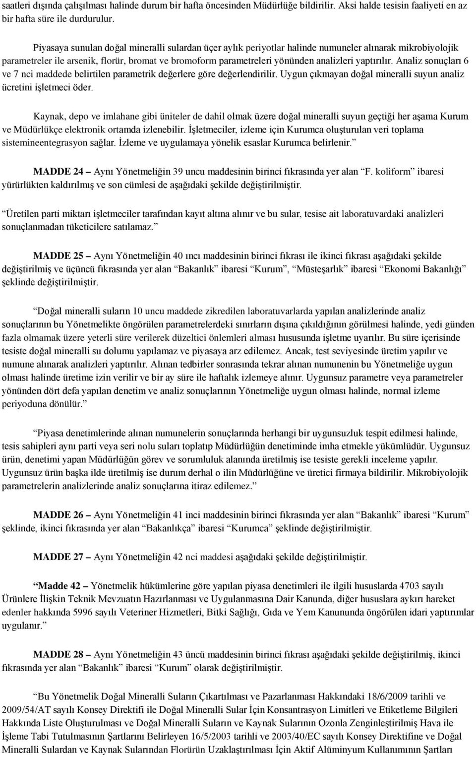 yaptırılır. Analiz sonuçları 6 ve 7 nci maddede belirtilen parametrik değerlere göre değerlendirilir. Uygun çıkmayan doğal mineralli suyun analiz ücretini işletmeci öder.