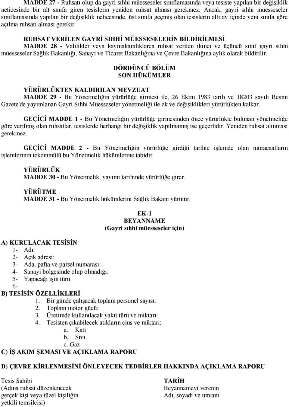 RUHSAT VERİLEN GAYRİ SIHHİ MÜESSESELERİN BİLDİRİLMESİ MADDE 28 - Valilikler veya kaymakamlıklarca ruhsat verilen ikinci ve üçüncü sınıf gayri sıhhi müesseseler Sağlık Bakanlığı, Sanayi ve Ticaret