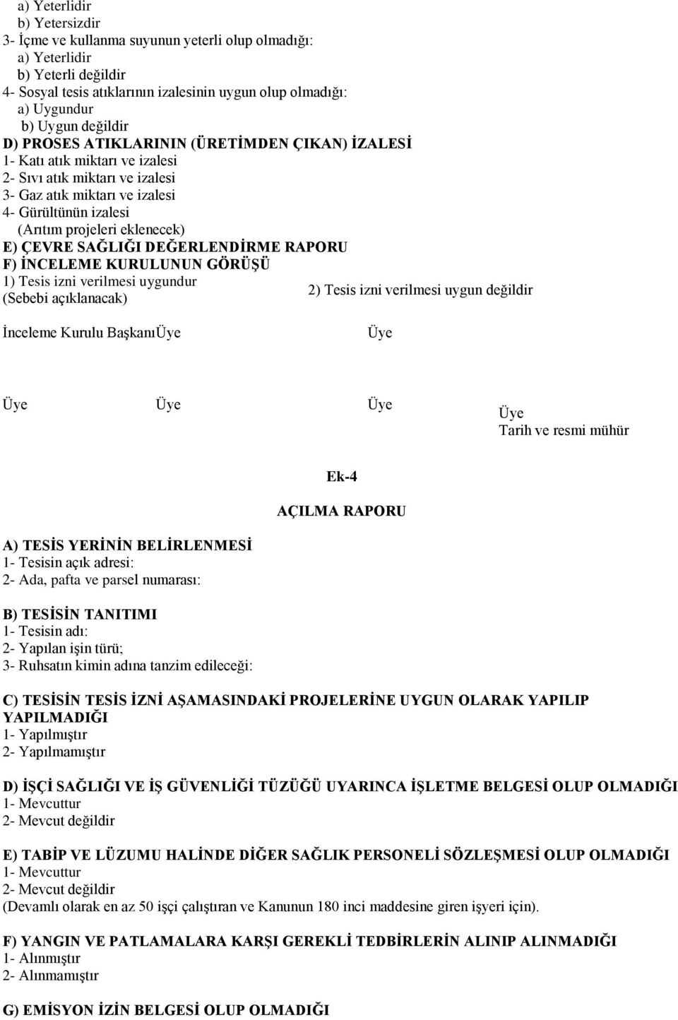 eklenecek) E) ÇEVRE SAĞLIĞI DEĞERLENDİRME RAPORU F) İNCELEME KURULUNUN GÖRÜŞÜ 1) Tesis izni verilmesi uygundur 2) Tesis izni verilmesi uygun değildir (Sebebi açıklanacak) İnceleme Kurulu Başkanı Üye