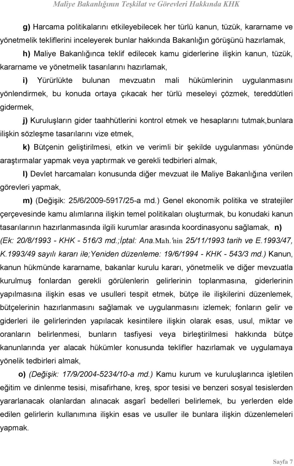 uygulanmasını yönlendirmek, bu konuda ortaya çıkacak her türlü meseleyi çözmek, tereddütleri gidermek, j) Kuruluşların gider taahhütlerini kontrol etmek ve hesaplarını tutmak,bunlara ilişkin sözleşme