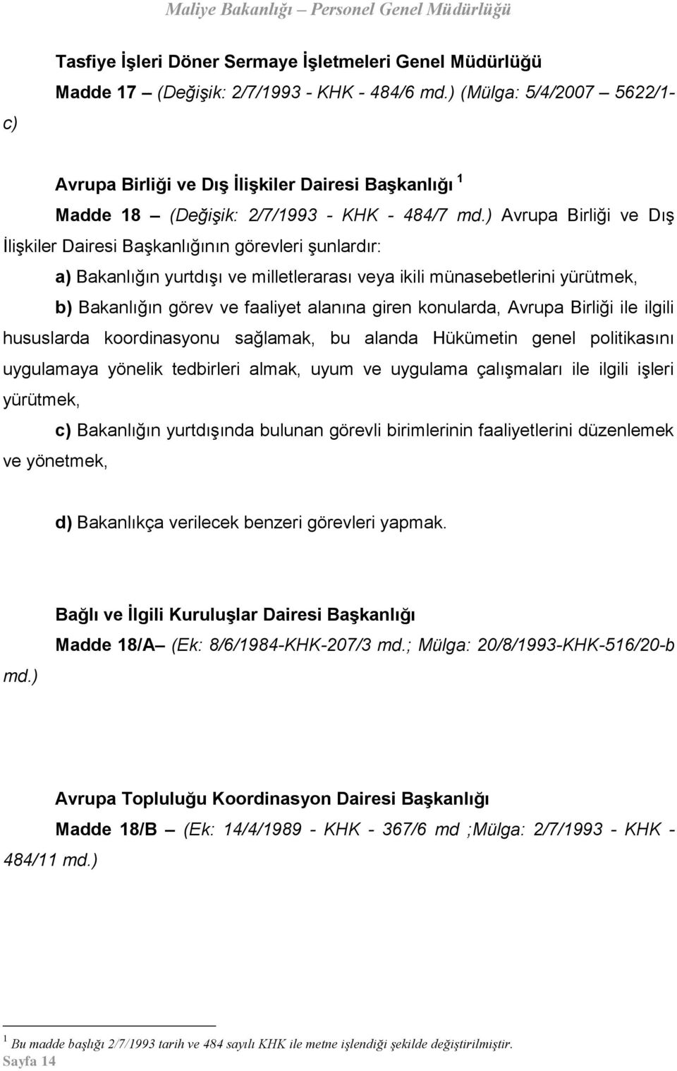 ) Avrupa Birliği ve Dış İlişkiler Dairesi Başkanlığının görevleri şunlardır: a) Bakanlığın yurtdışı ve milletlerarası veya ikili münasebetlerini yürütmek, b) Bakanlığın görev ve faaliyet alanına