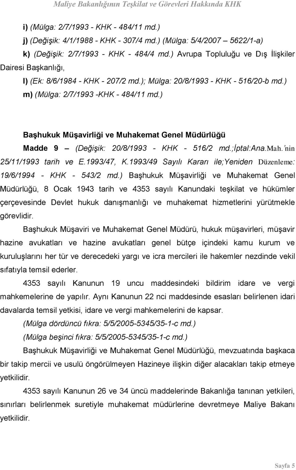 ) m) (Mülga: 2/7/1993 -KHK - 484/11 md.) Başhukuk Müşavirliği ve Muhakemat Genel Müdürlüğü Madde 9 (Değişik: 20/8/1993 - KHK - 516/2 md.;iptal:ana.mah. nin 25/11/1993 tarih ve E.1993/47, K.