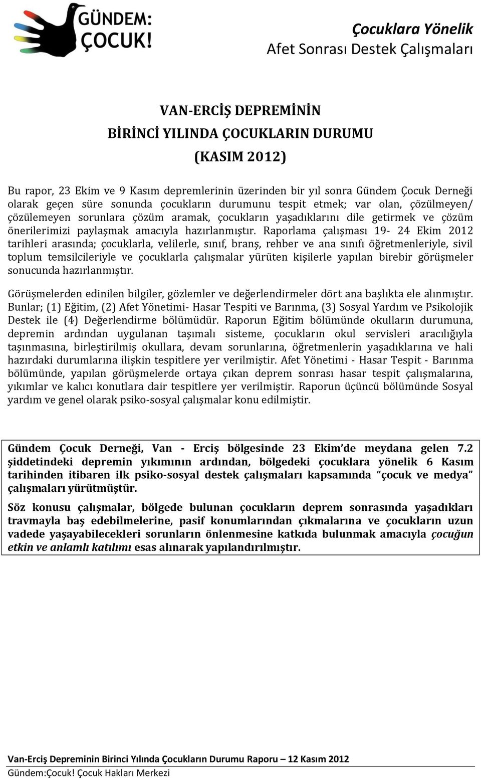 Raporlama çalışması 19-24 Ekim 2012 tarihleri arasında; çocuklarla, velilerle, sınıf, branş, rehber ve ana sınıfı öğretmenleriyle, sivil toplum temsilcileriyle ve çocuklarla çalışmalar yürüten