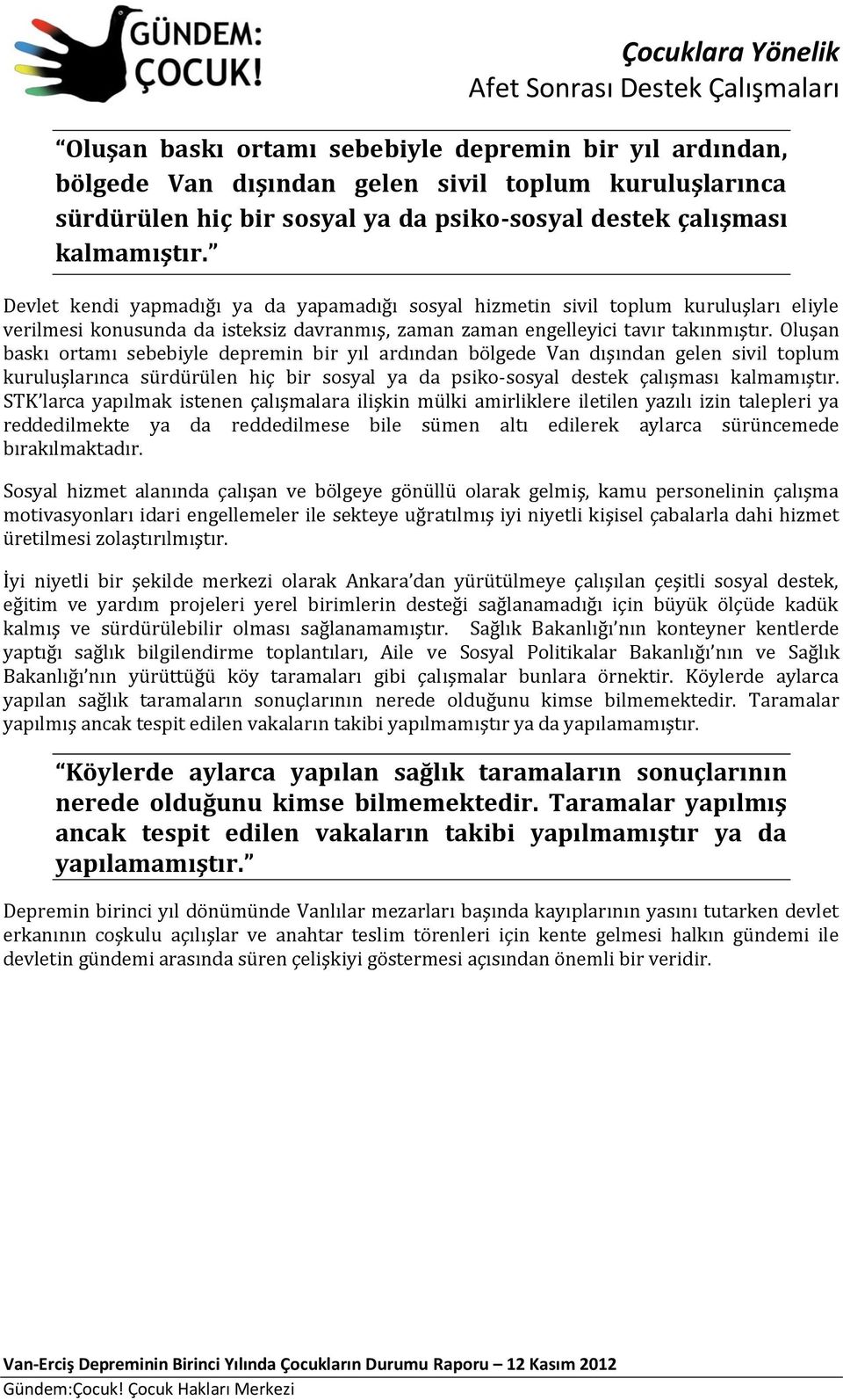 Oluşan baskı ortamı sebebiyle depremin bir yıl ardından bölgede Van dışından gelen sivil toplum kuruluşlarınca sürdürülen hiç bir sosyal ya da psiko-sosyal destek çalışması kalmamıştır.