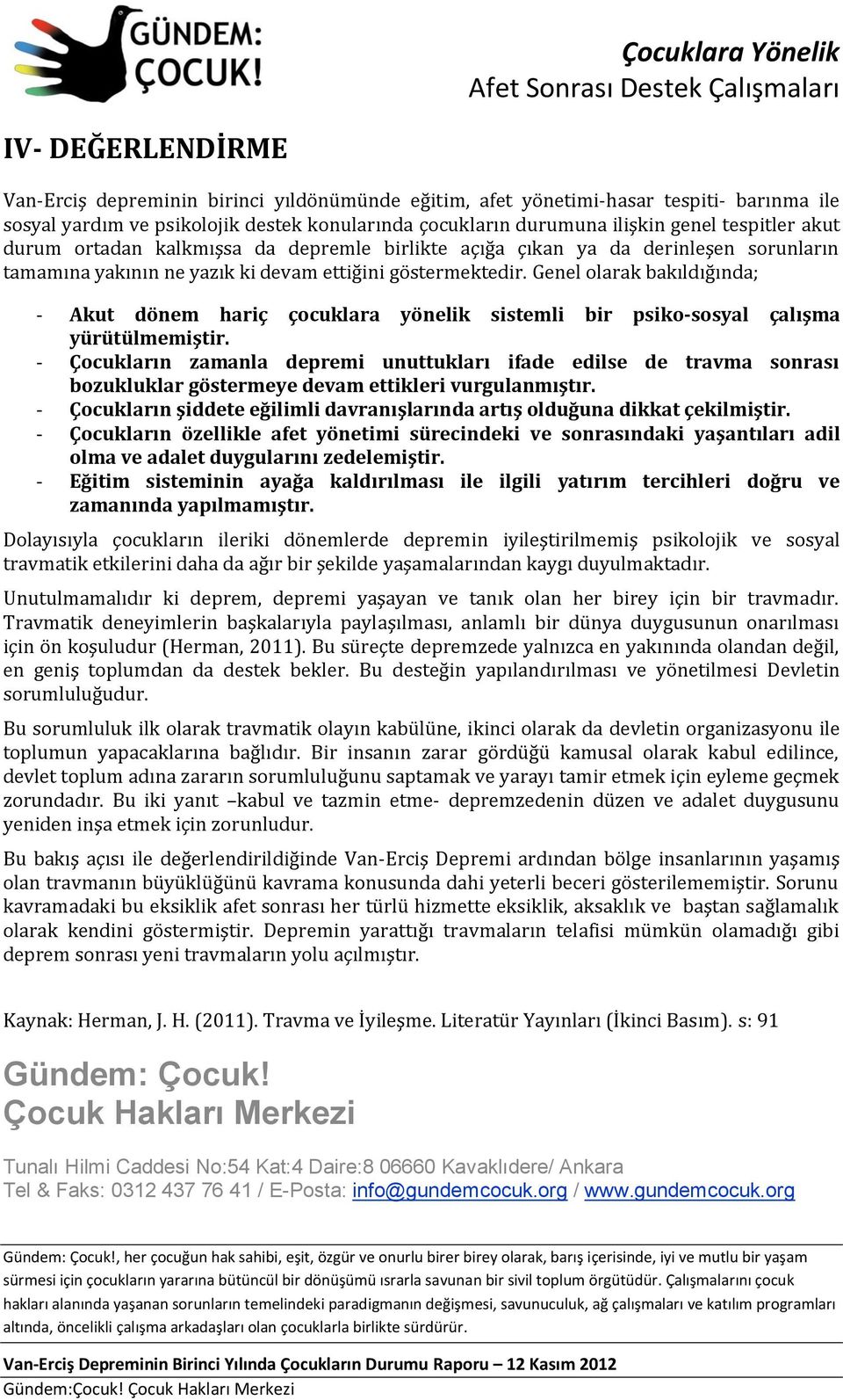 Genel olarak bakıldığında; - Akut dönem hariç çocuklara yönelik sistemli bir psiko-sosyal çalışma yürütülmemiştir.