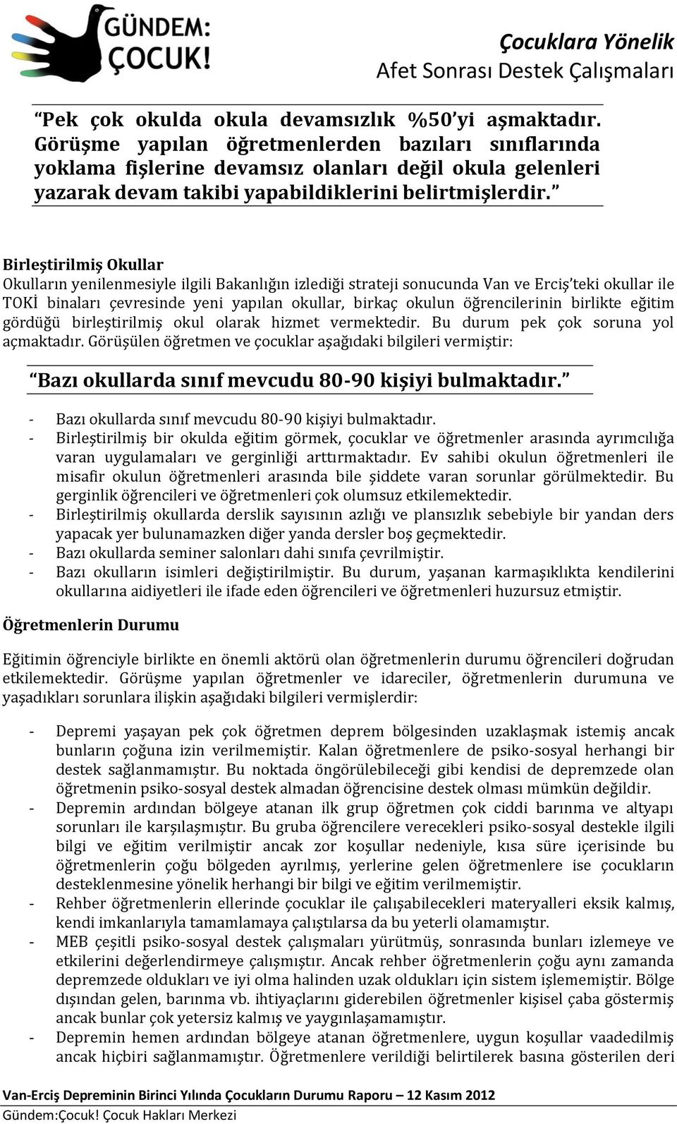 Birleştirilmiş Okullar Okulların yenilenmesiyle ilgili Bakanlığın izlediği strateji sonucunda Van ve Erciş teki okullar ile TOKİ binaları çevresinde yeni yapılan okullar, birkaç okulun öğrencilerinin