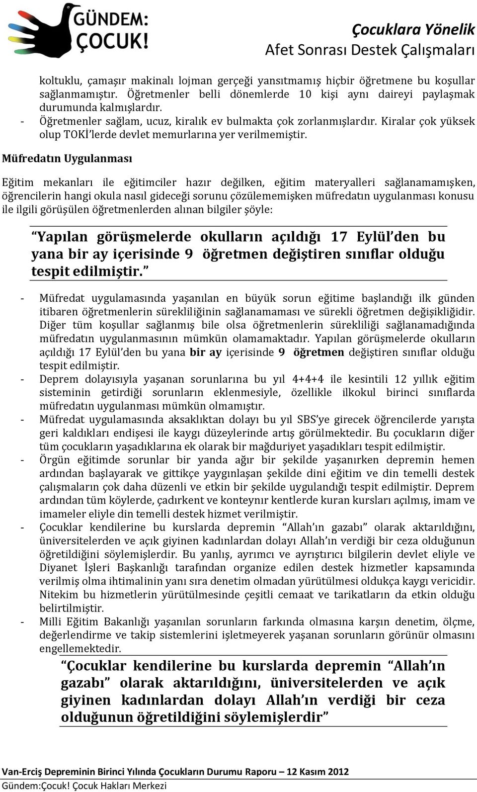 Müfredatın Uygulanması Eğitim mekanları ile eğitimciler hazır değilken, eğitim materyalleri sağlanamamışken, öğrencilerin hangi okula nasıl gideceği sorunu çözülememişken müfredatın uygulanması