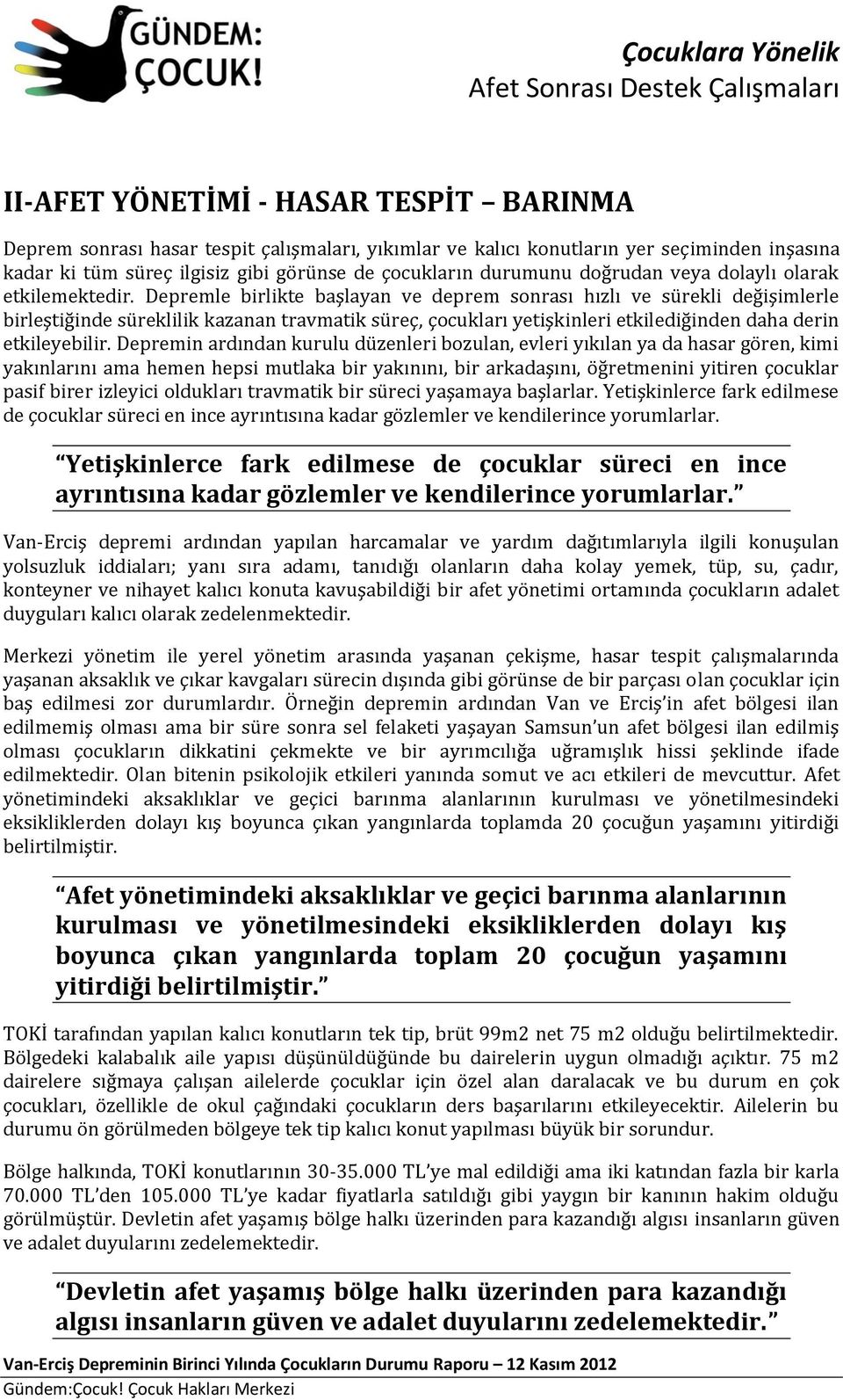 Depremle birlikte başlayan ve deprem sonrası hızlı ve sürekli değişimlerle birleştiğinde süreklilik kazanan travmatik süreç, çocukları yetişkinleri etkilediğinden daha derin etkileyebilir.