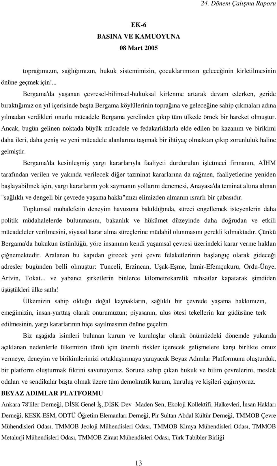 yılmadan verdikleri onurlu mücadele Bergama yerelinden çıkıp tüm ülkede örnek bir hareket olmuştur.