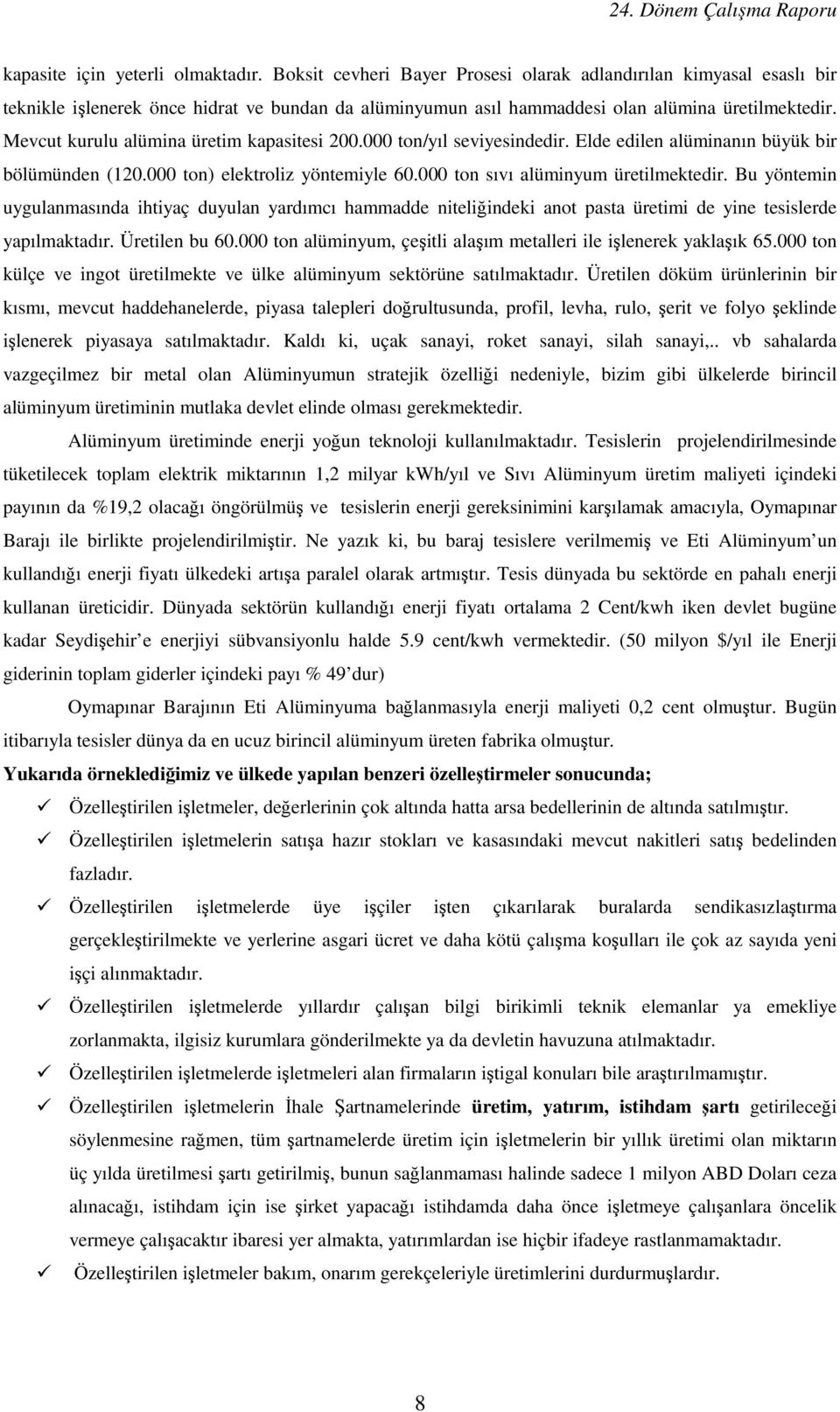 Mevcut kurulu alümina üretim kapasitesi 200.000 ton/yıl seviyesindedir. Elde edilen alüminanın büyük bir bölümünden (120.000 ton) elektroliz yöntemiyle 60.000 ton sıvı alüminyum üretilmektedir.