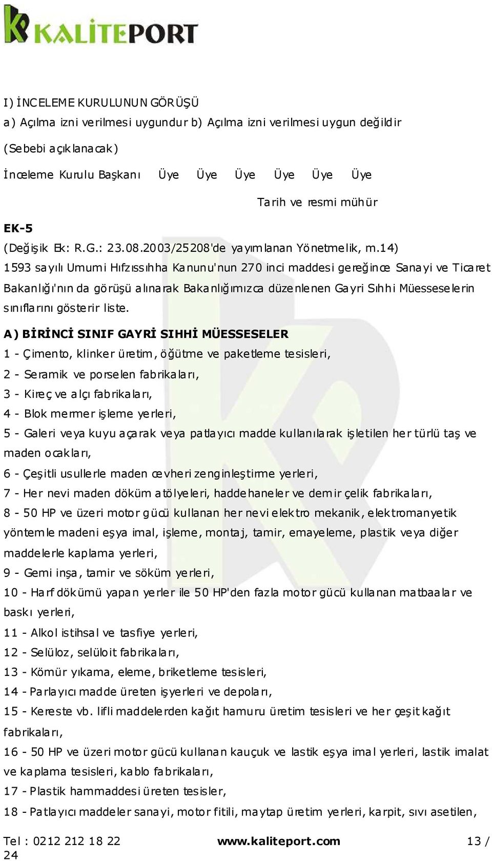 14) 1593 sayılı Umumi Hıfzıssıhha Kanunu'nun 270 inci maddesi gereğince Sanayi ve Ticaret Bakanlığı'nın da görüşü alınarak Bakanlığımızca düzenlenen Gayri Sıhhi Müesseselerin sınıflarını gösterir