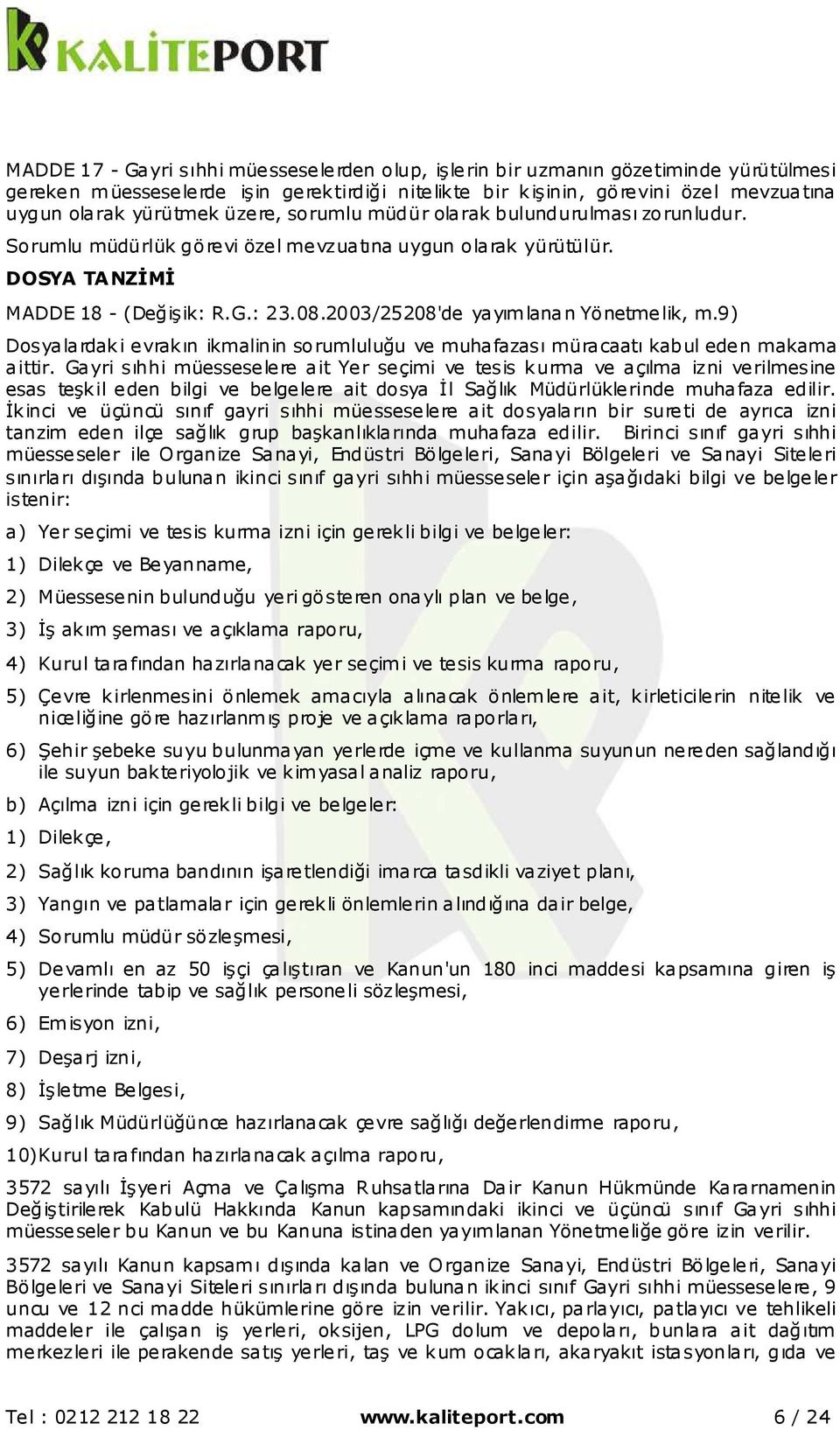 2003/25208'de yayımlanan Yönetmelik, m.9) Dosyalardaki evrakın ikmalinin sorumluluğu ve muhafazası müracaatı kabul eden makama aittir.